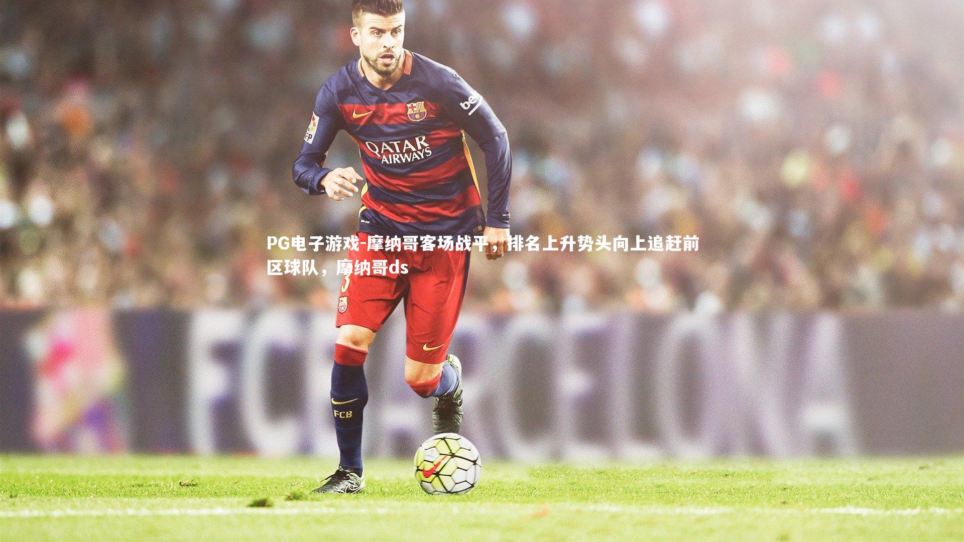 PG电子游戏-摩纳哥客场战平，排名上升势头向上追赶前区球队，摩纳哥ds